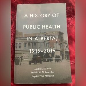 A History of Public Health in Alberta, Canada 1919-2019 University of Calgary